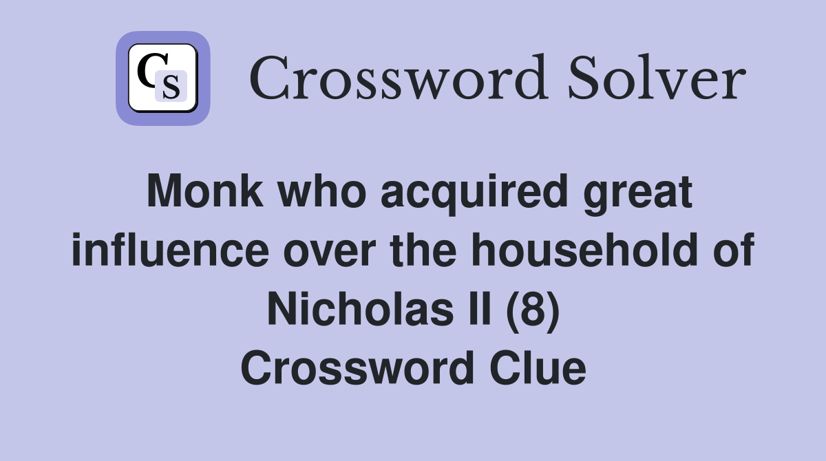 Monk who acquired great influence over the household of Nicholas II (8) Crossword Clue