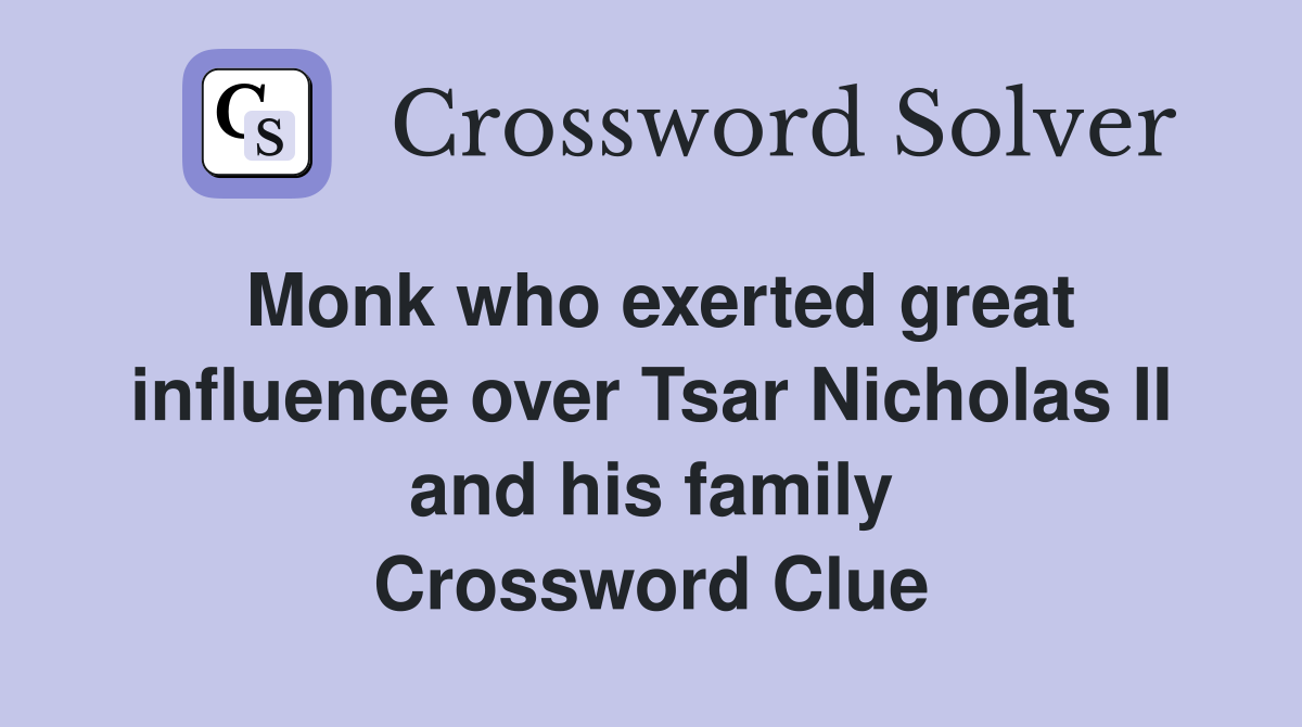 Monk who exerted great influence over Tsar Nicholas II and his family Crossword Clue