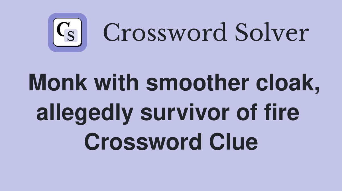 Monk with smoother cloak, allegedly survivor of fire  Crossword Clue