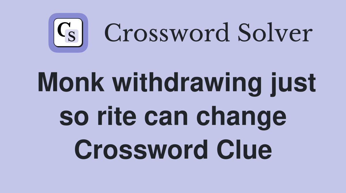 Monk withdrawing just so rite can change Crossword Clue