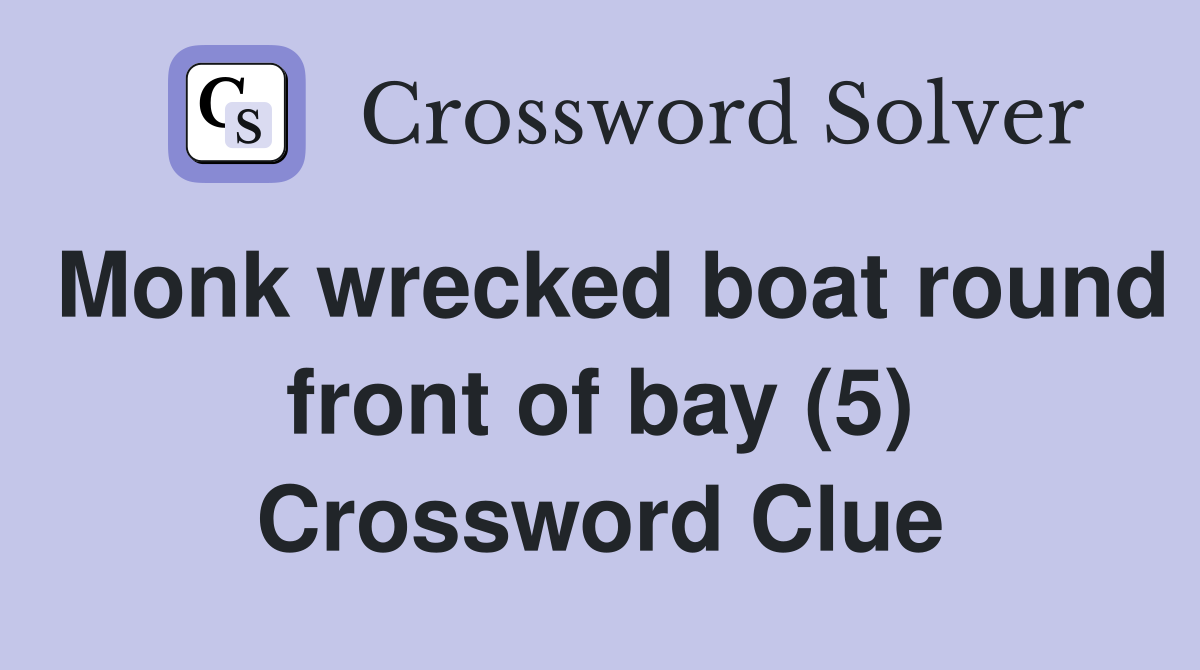 Monk wrecked boat round front of bay (5) Crossword Clue