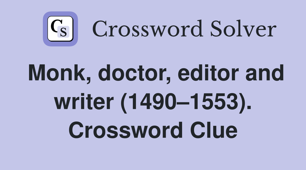 Monk, doctor, editor and writer (1490–1553). Crossword Clue