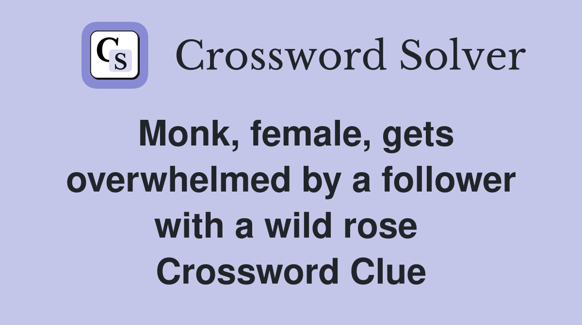 Monk, female, gets overwhelmed by a follower with a wild rose  Crossword Clue
