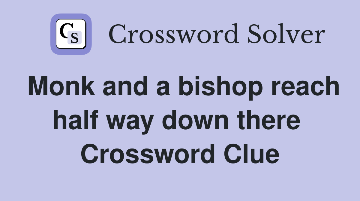 Monk and a bishop reach half way down there  Crossword Clue