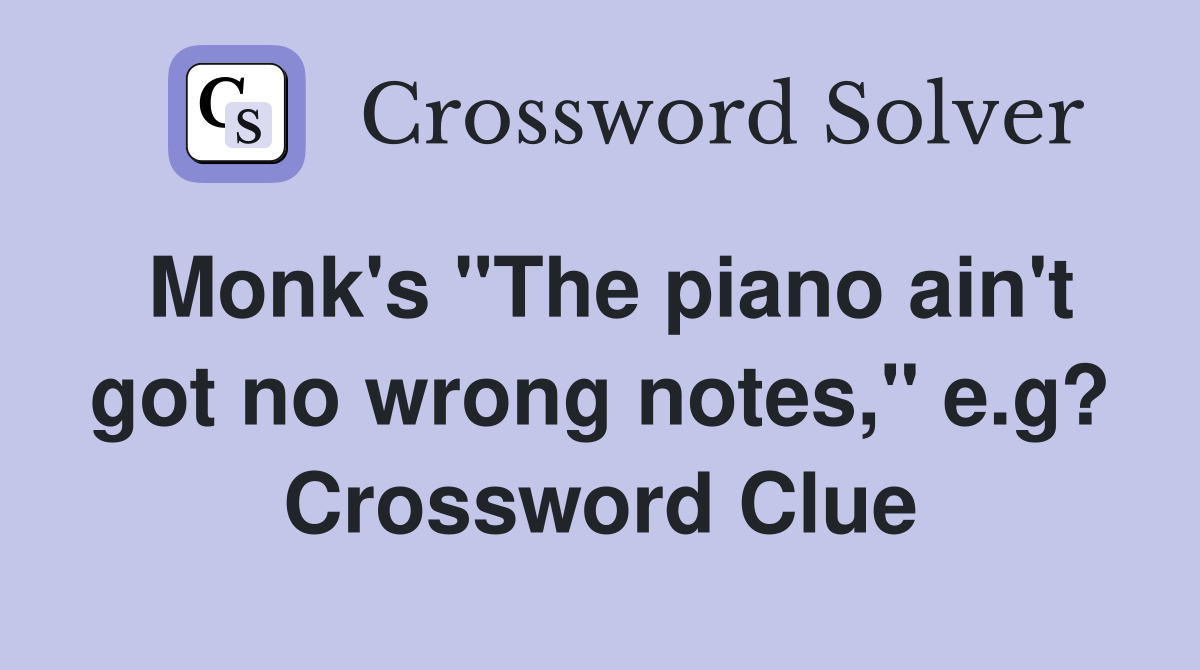 Monk's "The piano ain't got no wrong notes," e.g? Crossword Clue