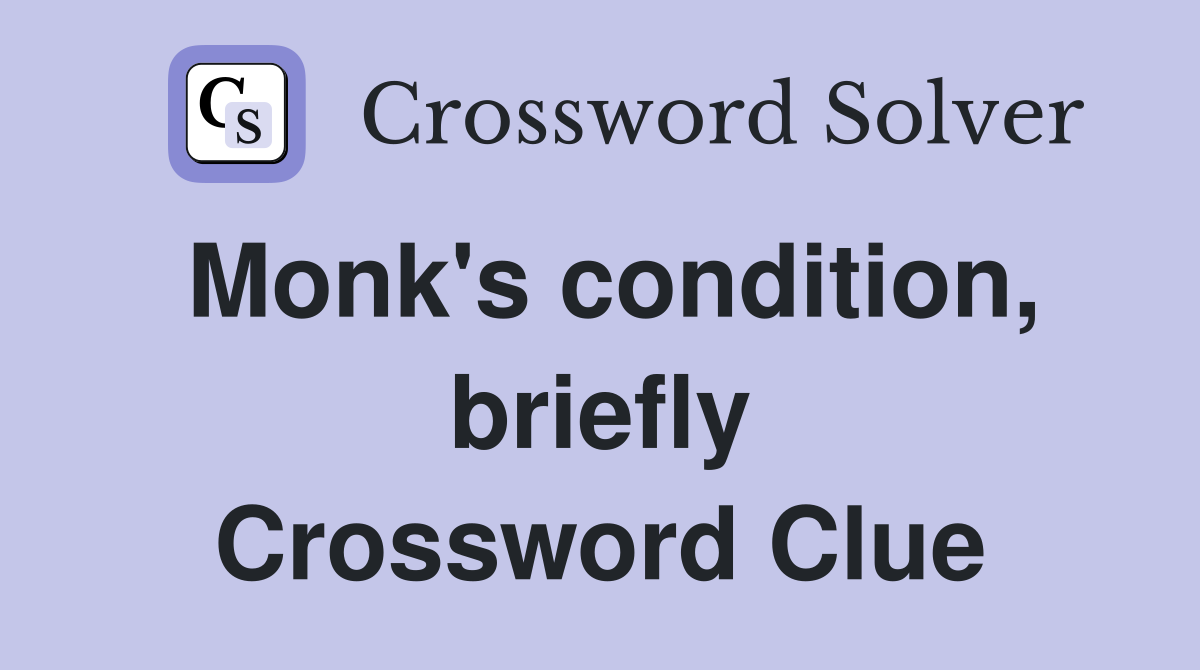 Monk's condition, briefly Crossword Clue