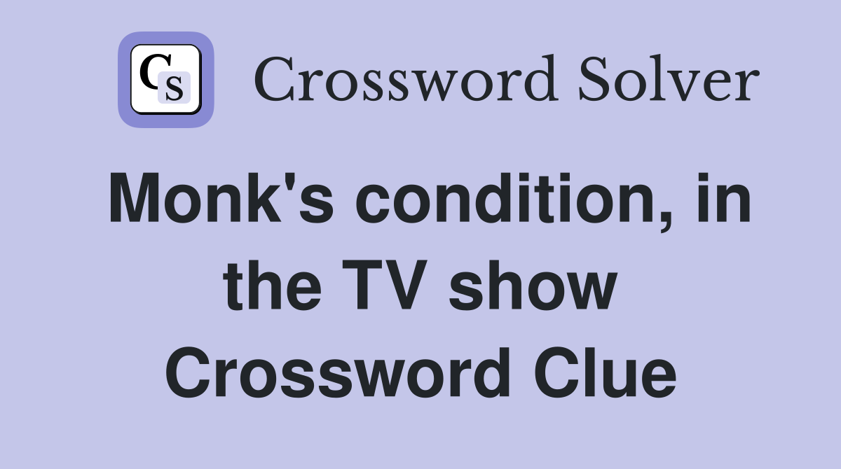 Monk's condition, in the TV show Crossword Clue
