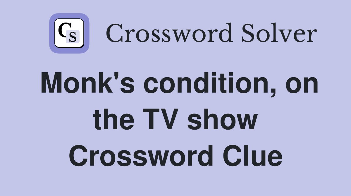 Monk's condition, on the TV show Crossword Clue