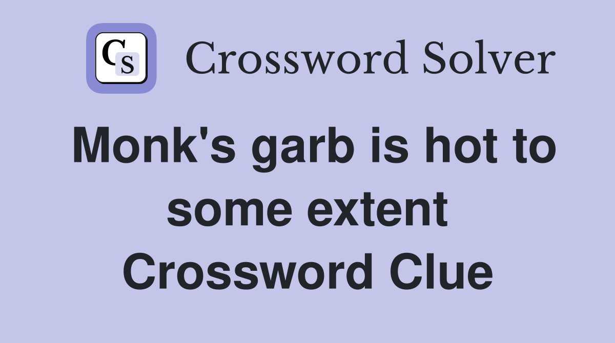 Monk's garb is hot to some extent Crossword Clue