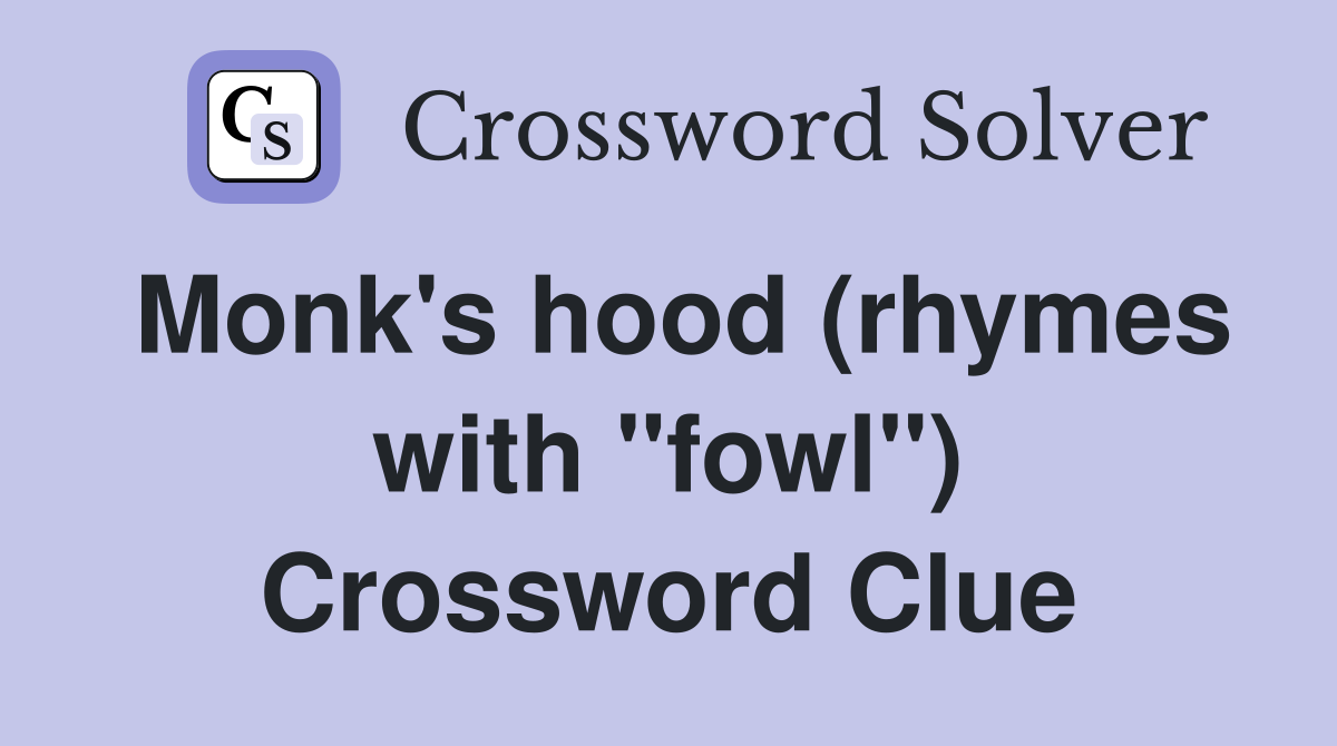 Monk's hood (rhymes with "fowl") Crossword Clue
