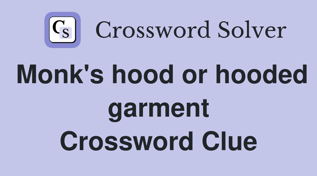 Monk's hood or hooded garment Crossword Clue
