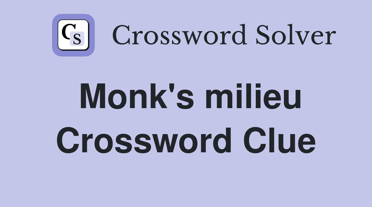 Monk's milieu Crossword Clue