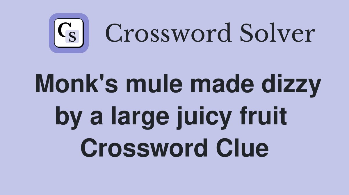 Monk's mule made dizzy by a large juicy fruit  Crossword Clue
