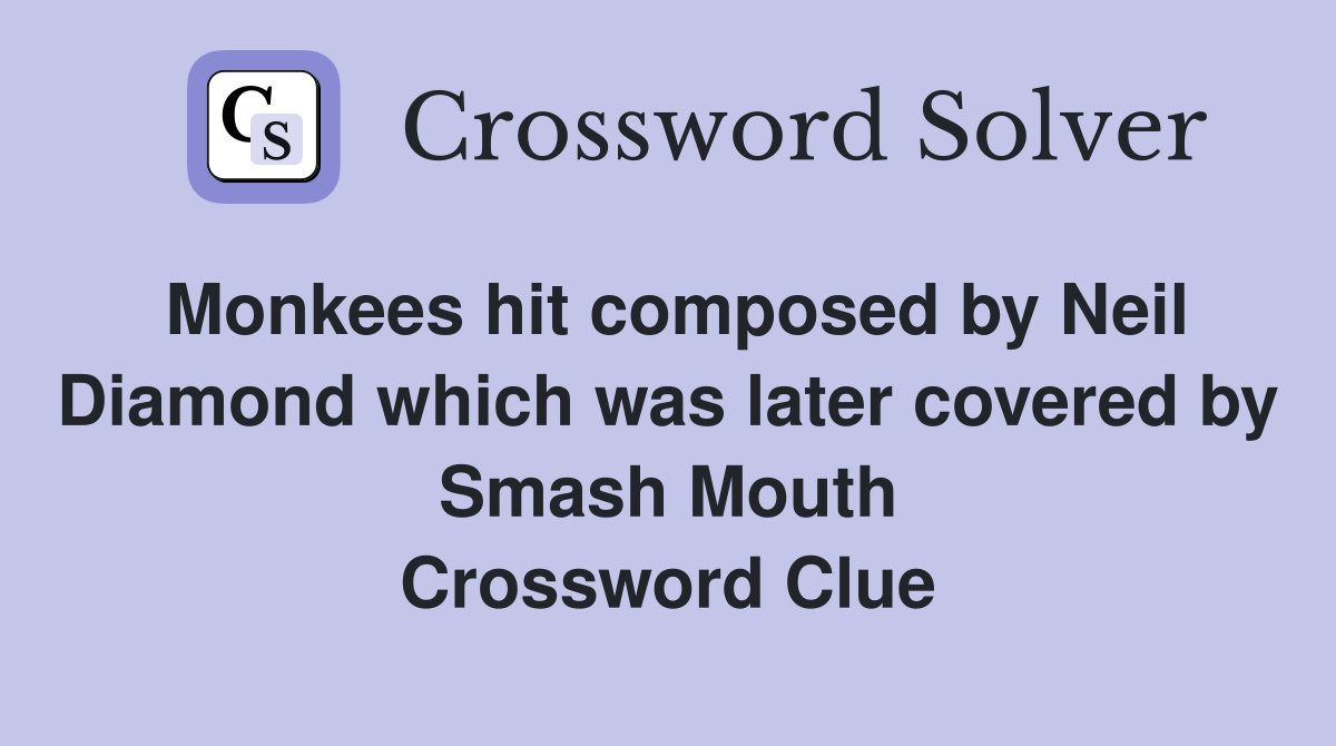 Monkees hit composed by Neil Diamond which was later covered by Smash Mouth Crossword Clue