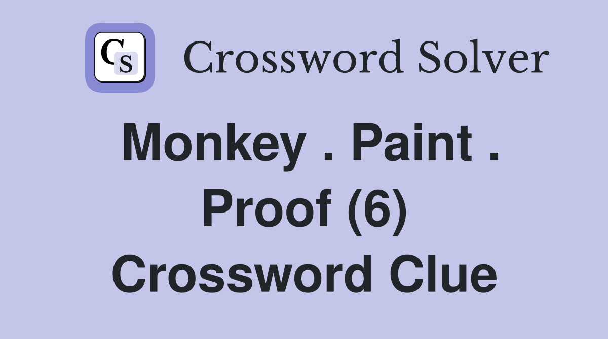 Monkey . Paint . Proof (6) Crossword Clue