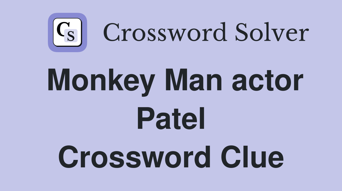 Monkey Man actor Patel Crossword Clue
