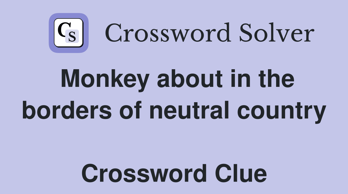 Monkey about in the borders of neutral country  Crossword Clue