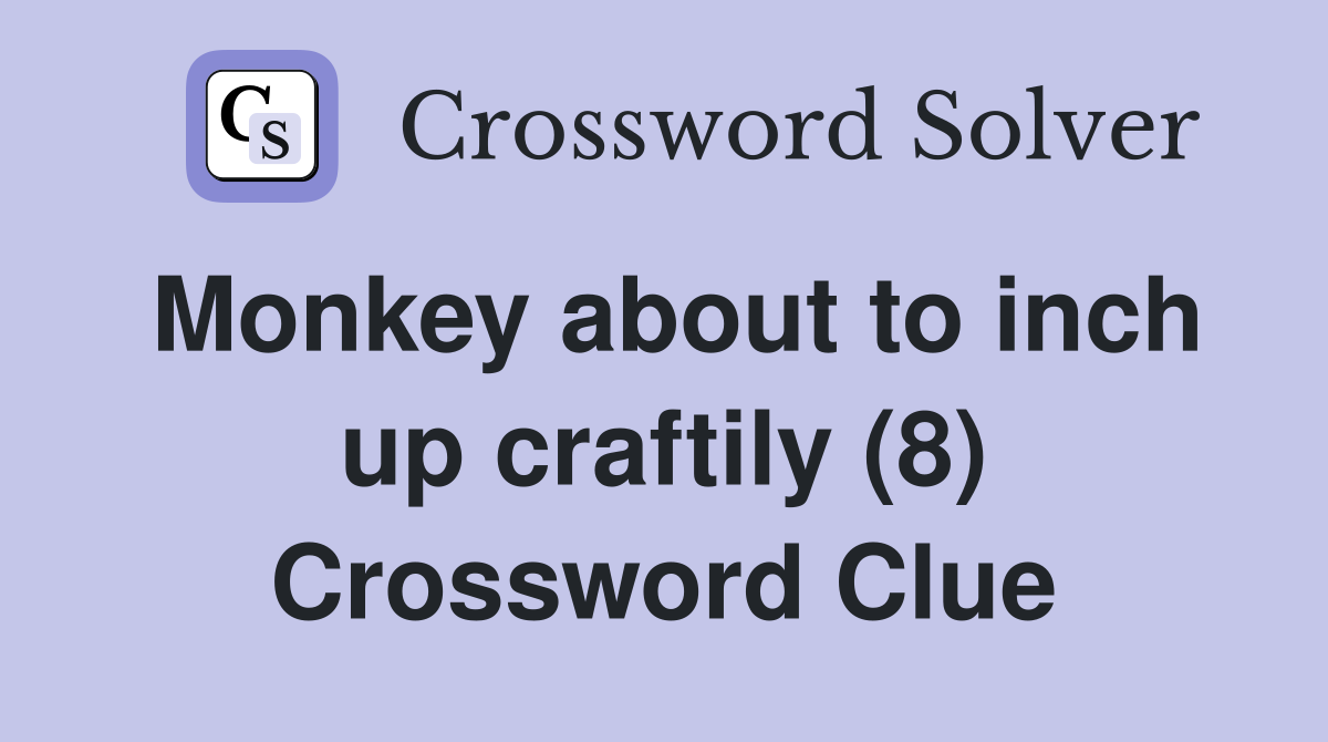 Monkey about to inch up craftily (8) Crossword Clue