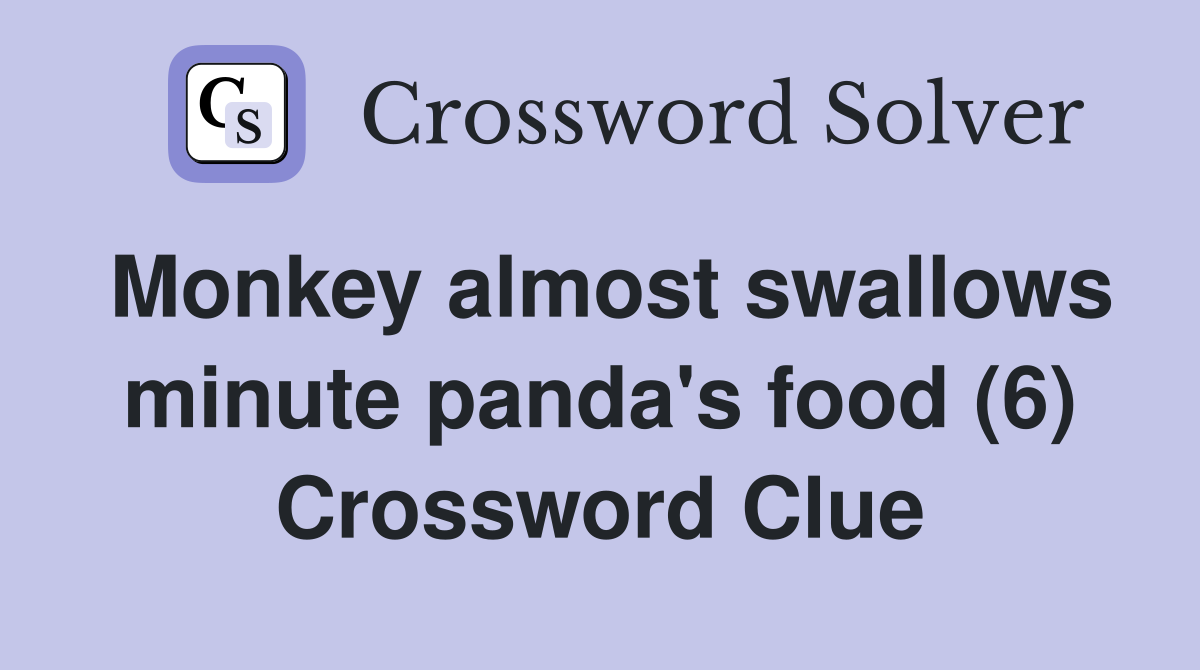 Monkey almost swallows minute panda's food (6) Crossword Clue