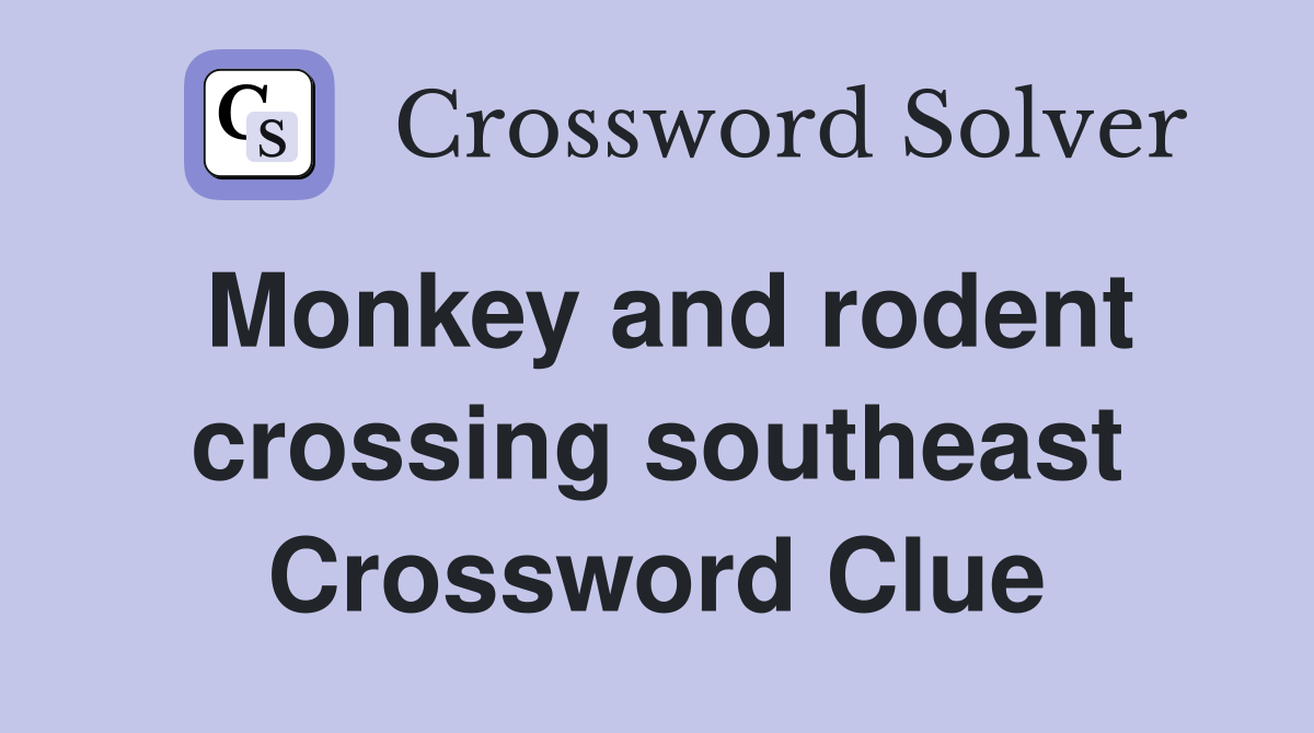 Monkey and rodent crossing southeast Crossword Clue