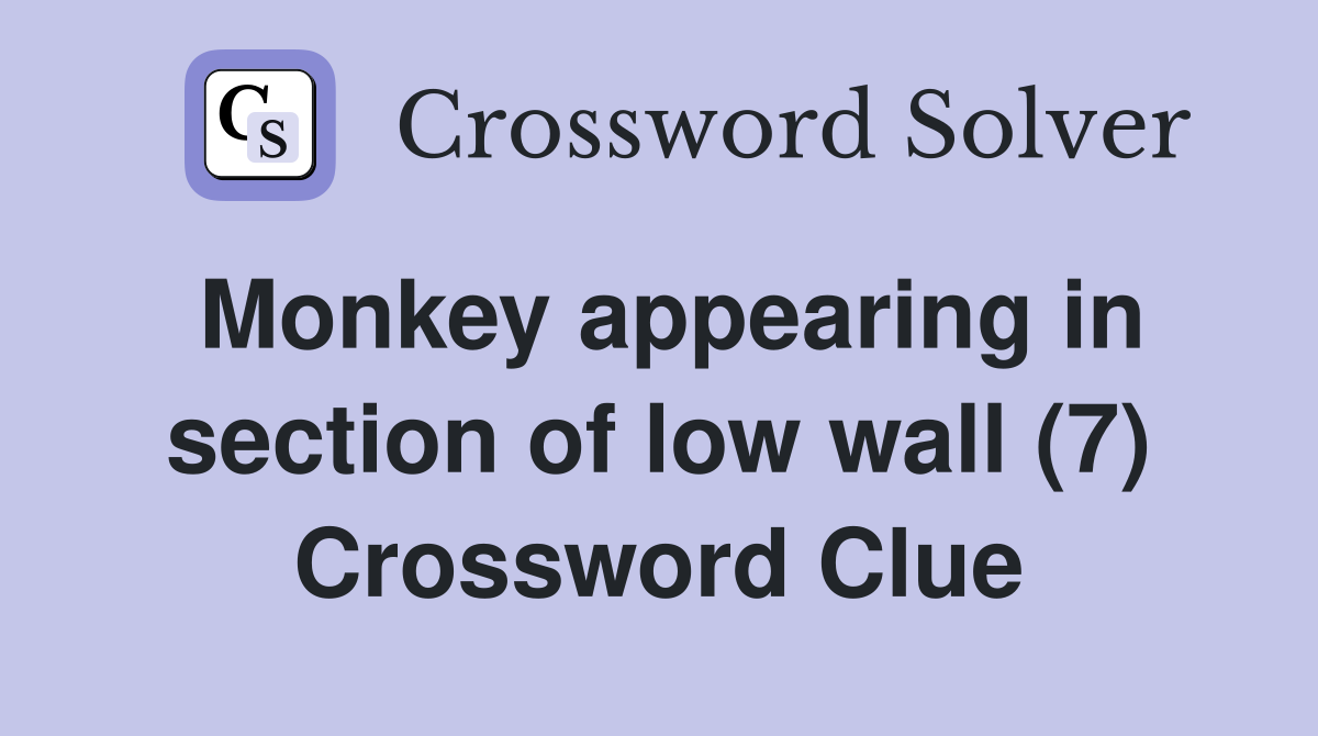 Monkey appearing in section of low wall (7) Crossword Clue