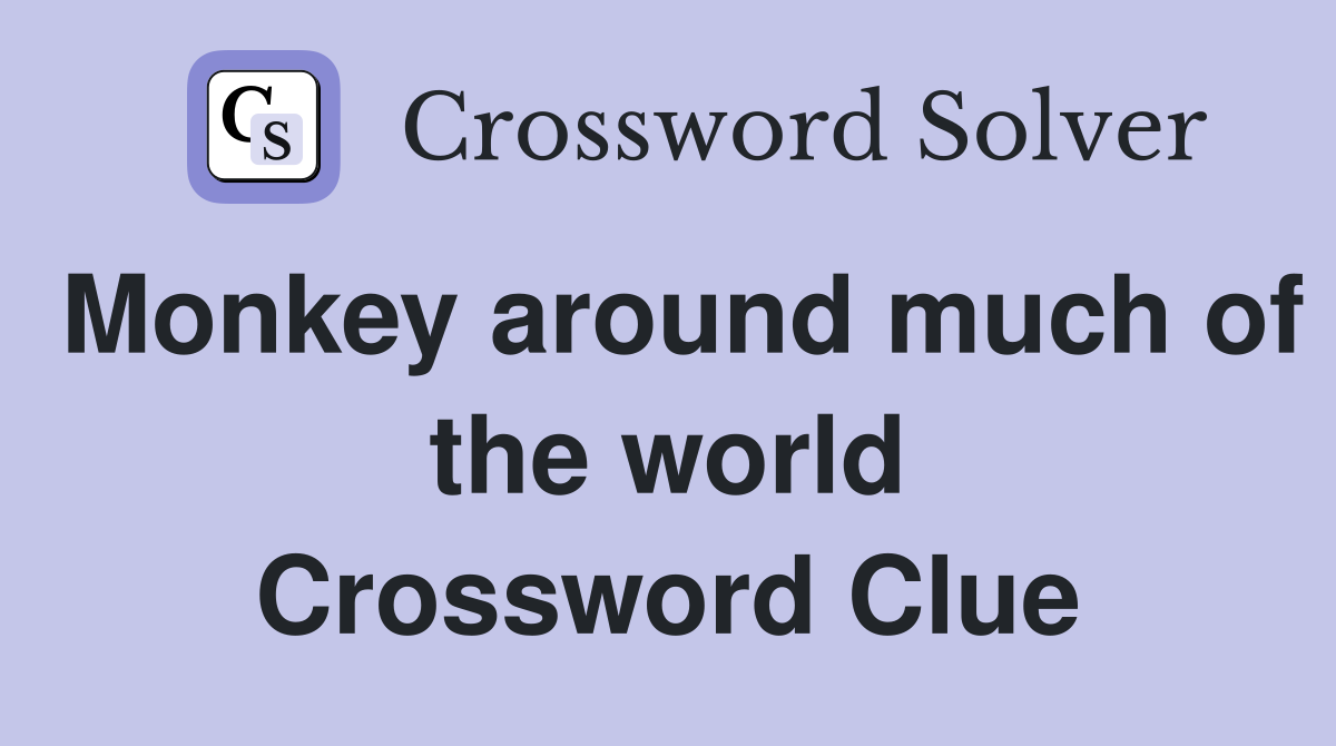 Monkey around much of the world Crossword Clue