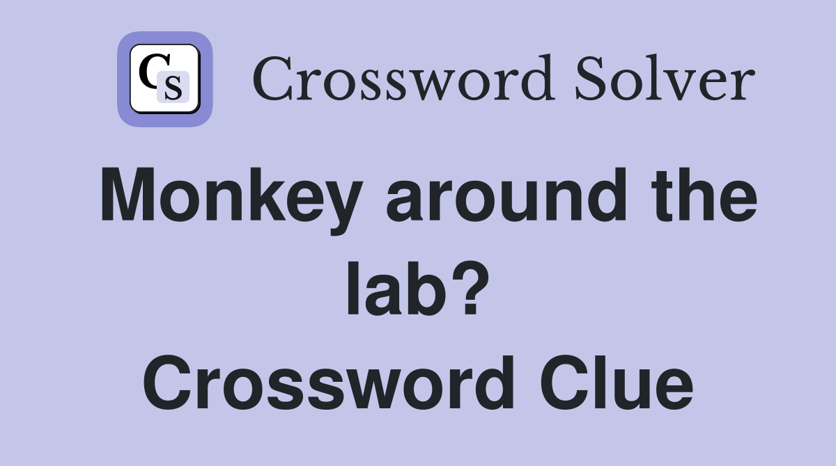 Monkey around the lab? Crossword Clue
