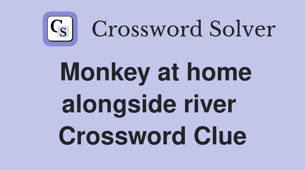 Monkey at home alongside river  Crossword Clue