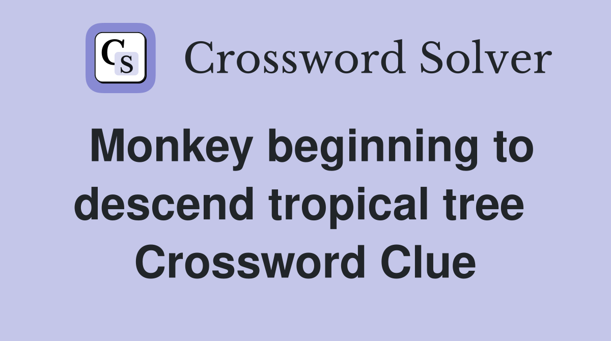 Monkey beginning to descend tropical tree  Crossword Clue
