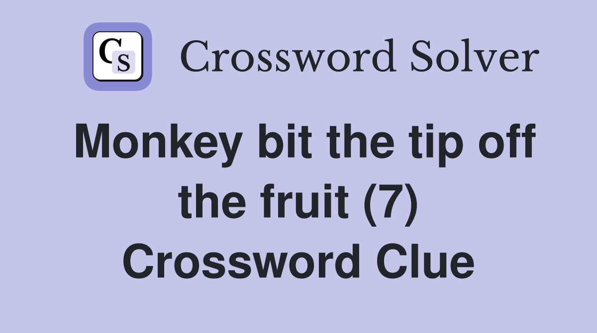 Monkey bit the tip off the fruit (7) Crossword Clue