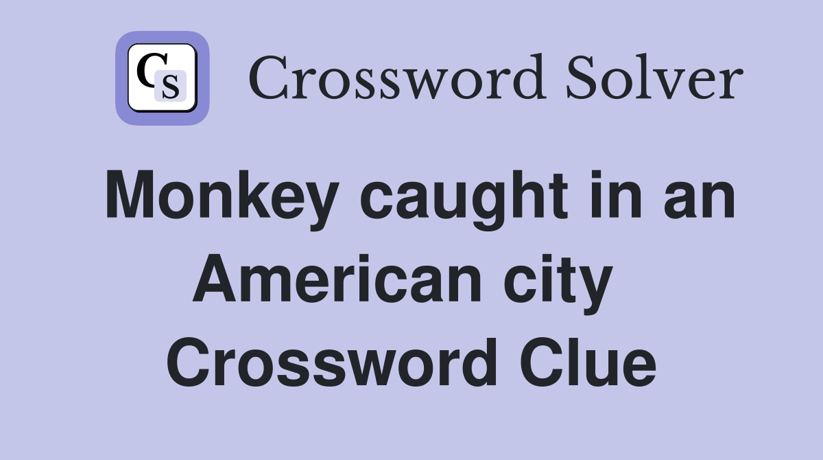 Monkey caught in an American city  Crossword Clue
