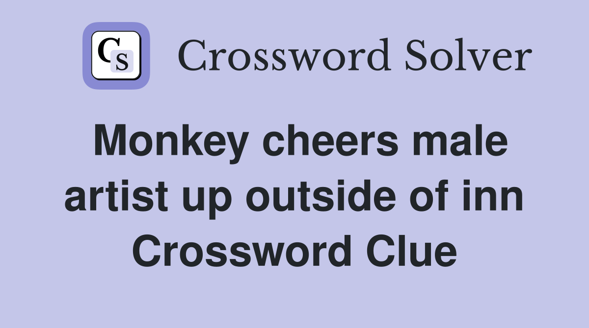 Monkey cheers male artist up outside of inn Crossword Clue