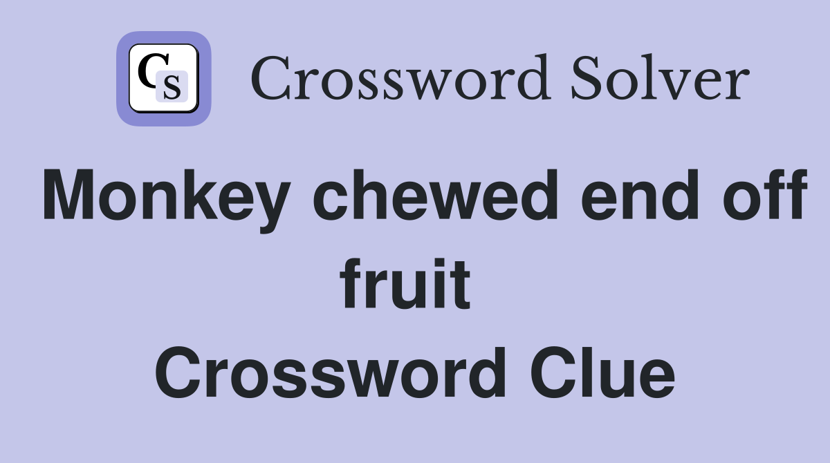 Monkey chewed end off fruit  Crossword Clue