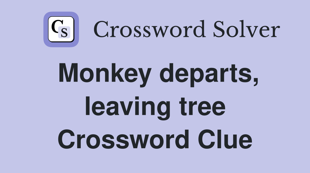 Monkey departs, leaving tree Crossword Clue