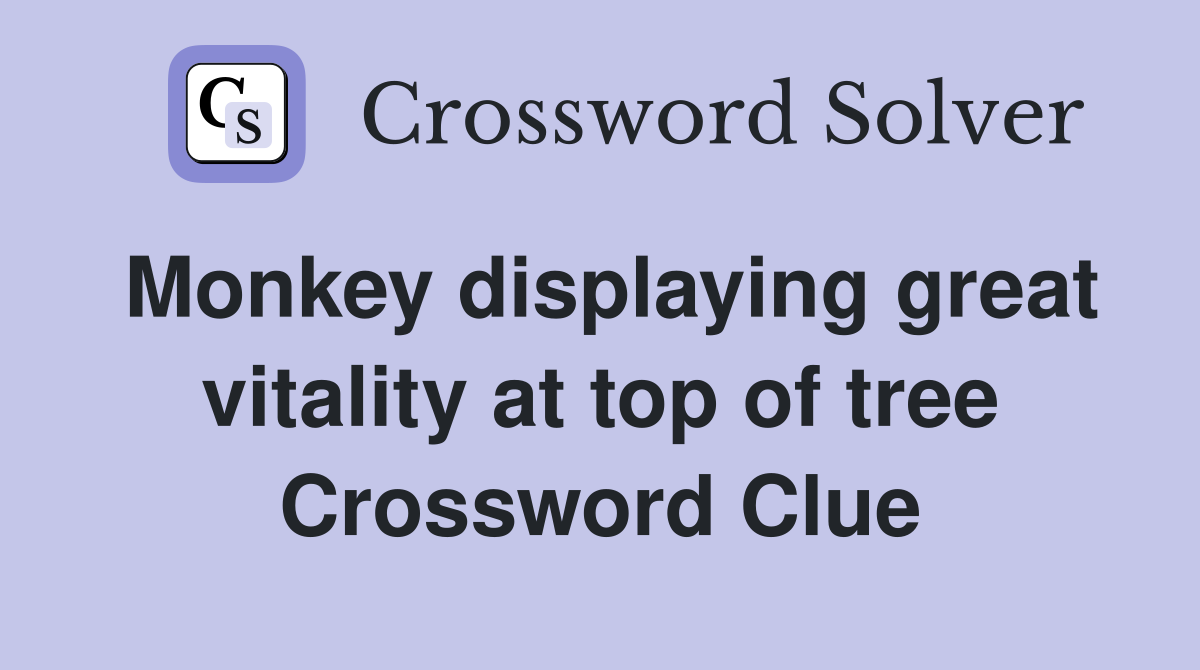 Monkey displaying great vitality at top of tree Crossword Clue