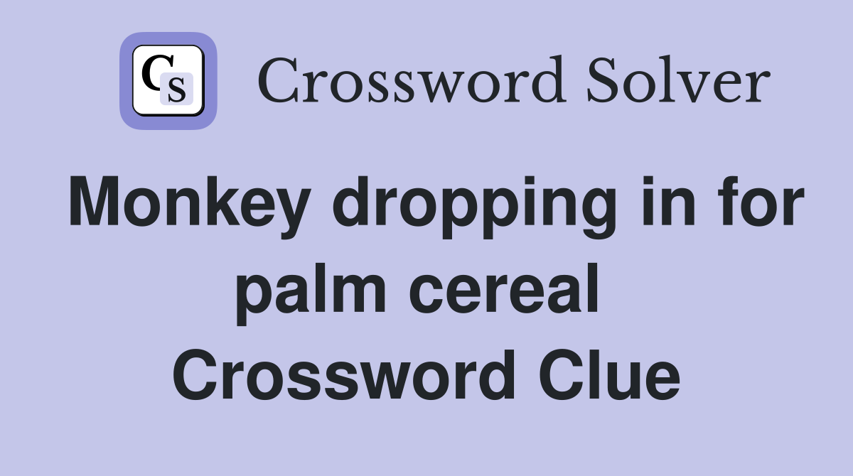 Monkey dropping in for palm cereal  Crossword Clue