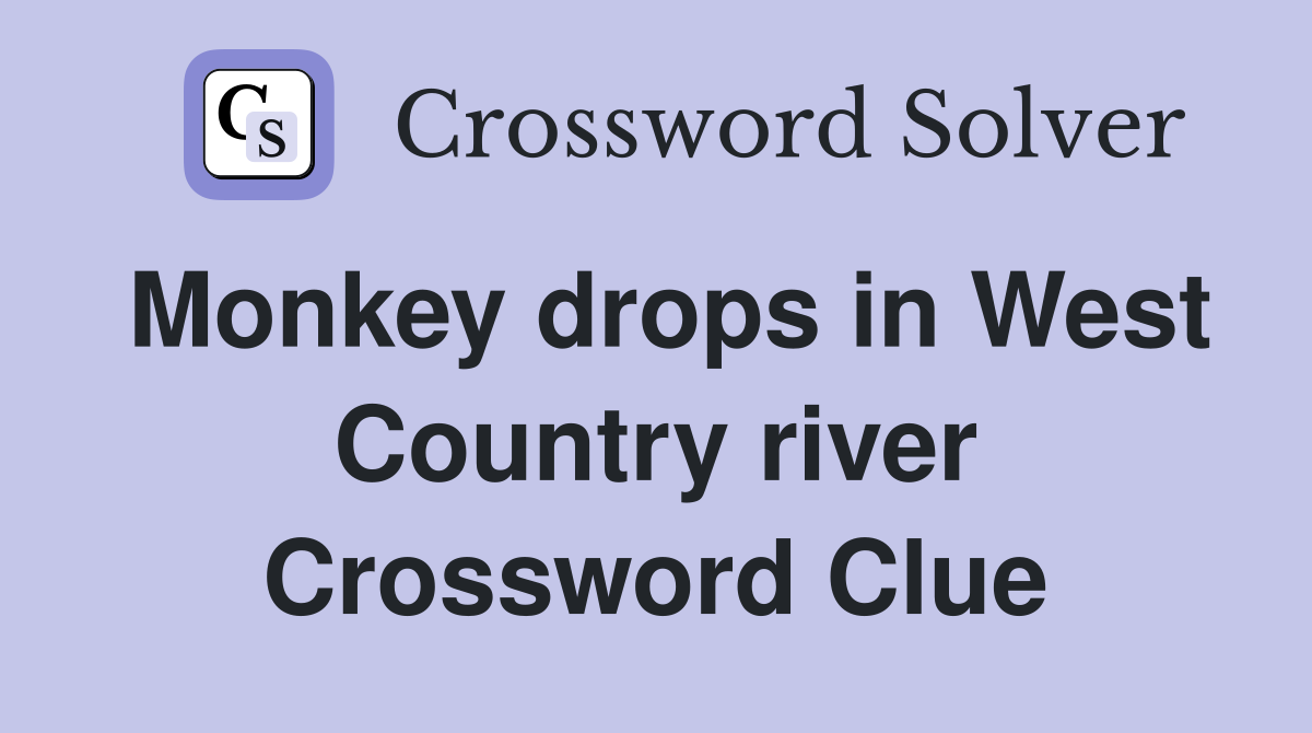 Monkey drops in West Country river Crossword Clue