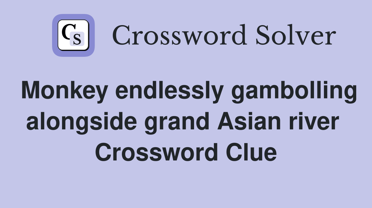 Monkey endlessly gambolling alongside grand Asian river  Crossword Clue