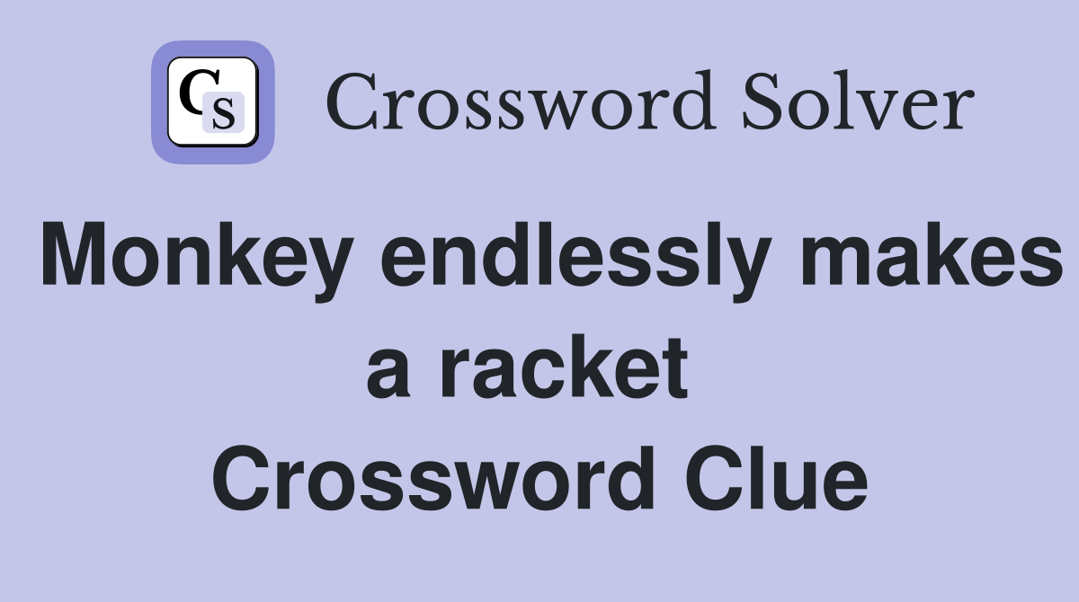 Monkey endlessly makes a racket  Crossword Clue