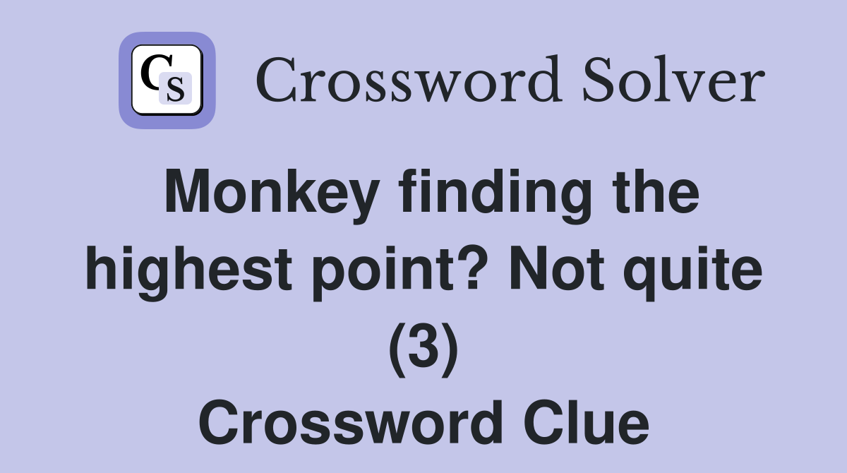Monkey finding the highest point? Not quite (3) Crossword Clue
