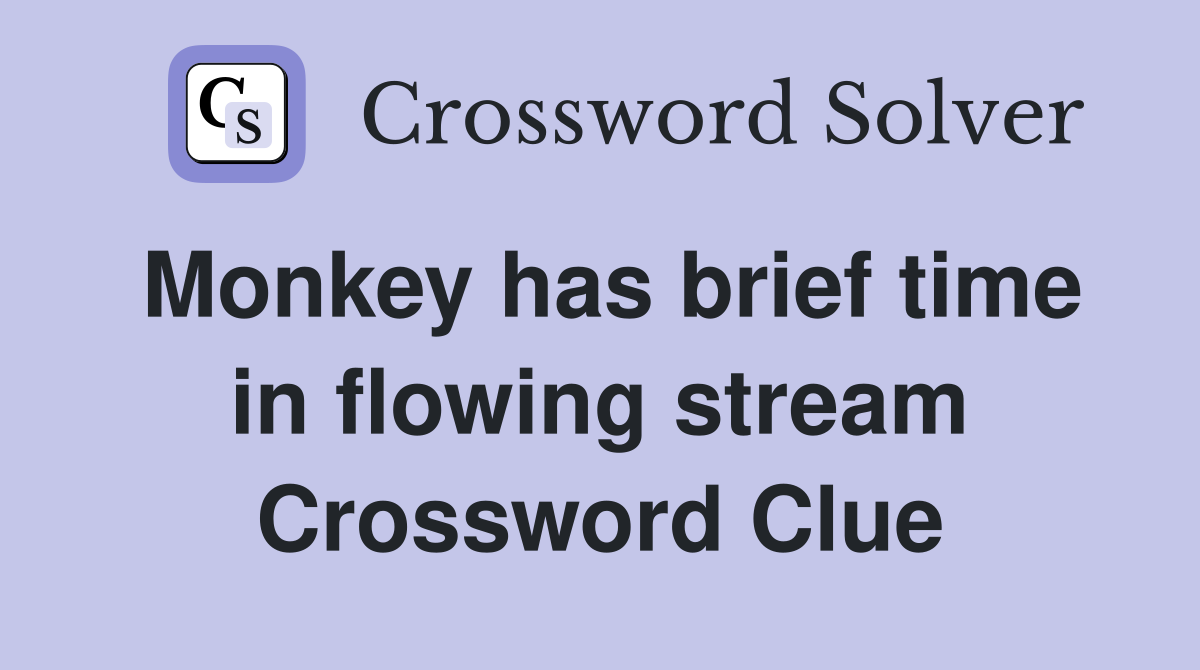 Monkey has brief time in flowing stream Crossword Clue