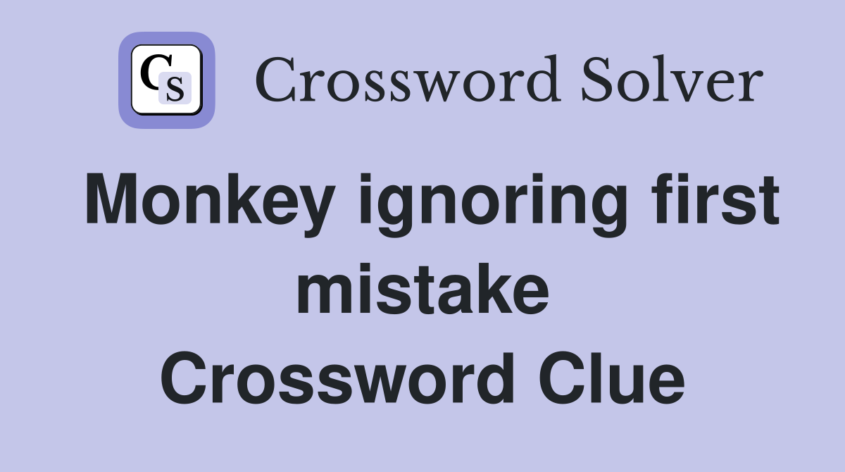 Monkey ignoring first mistake Crossword Clue