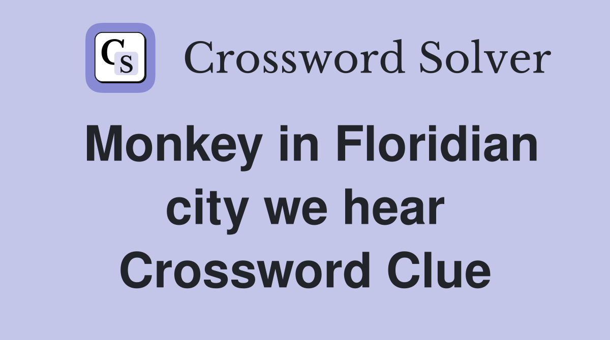 Monkey in Floridian city we hear Crossword Clue