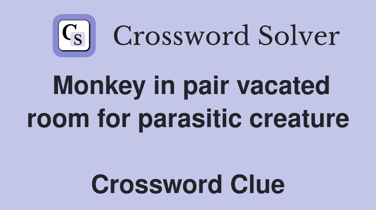 Monkey in pair vacated room for parasitic creature  Crossword Clue