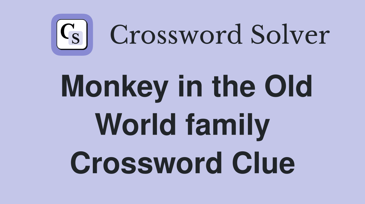 Monkey in the Old World family Crossword Clue