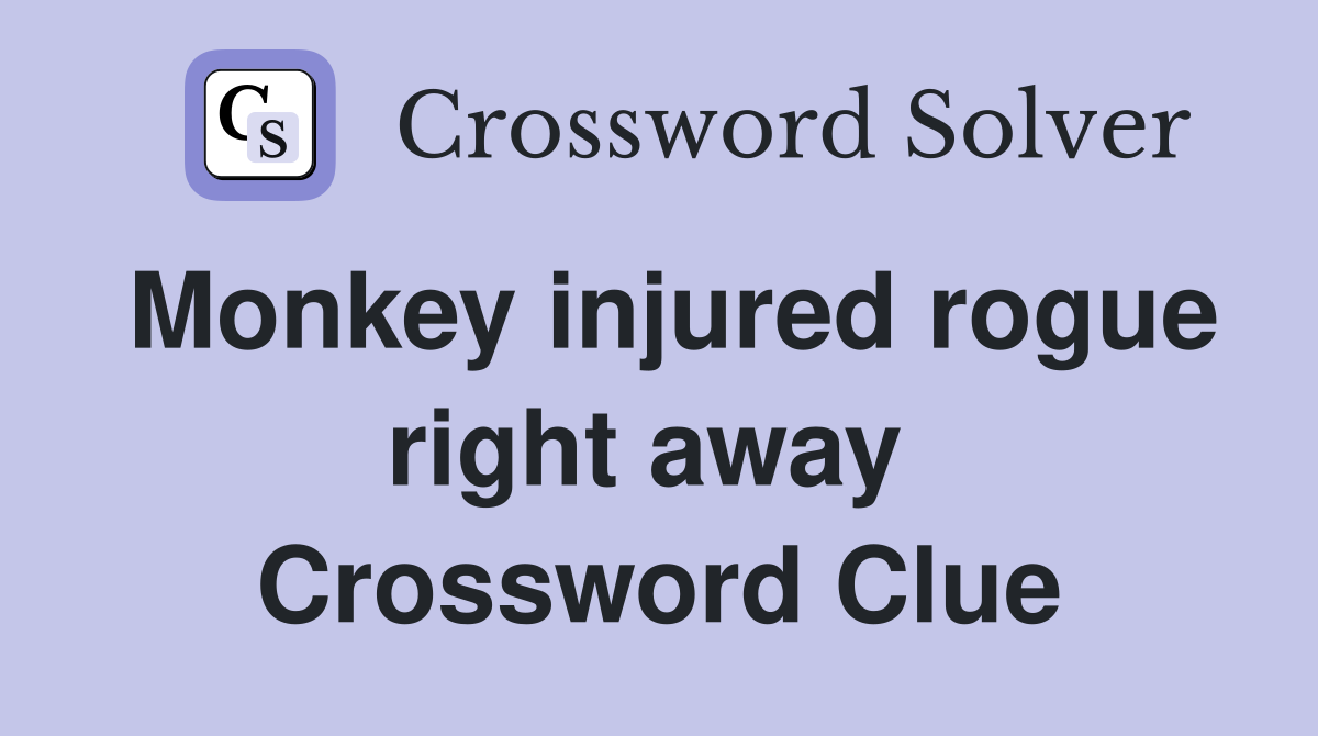 Monkey injured rogue right away  Crossword Clue
