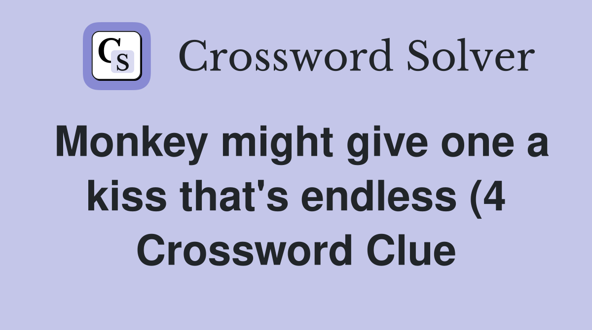 Monkey might give one a kiss that #39 s endless (4) Crossword Clue Monkey might give one a kiss that #39 s endless (4) Crossword Clue