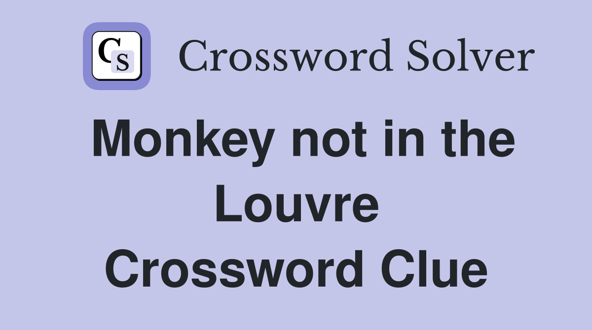 Monkey not in the Louvre Crossword Clue
