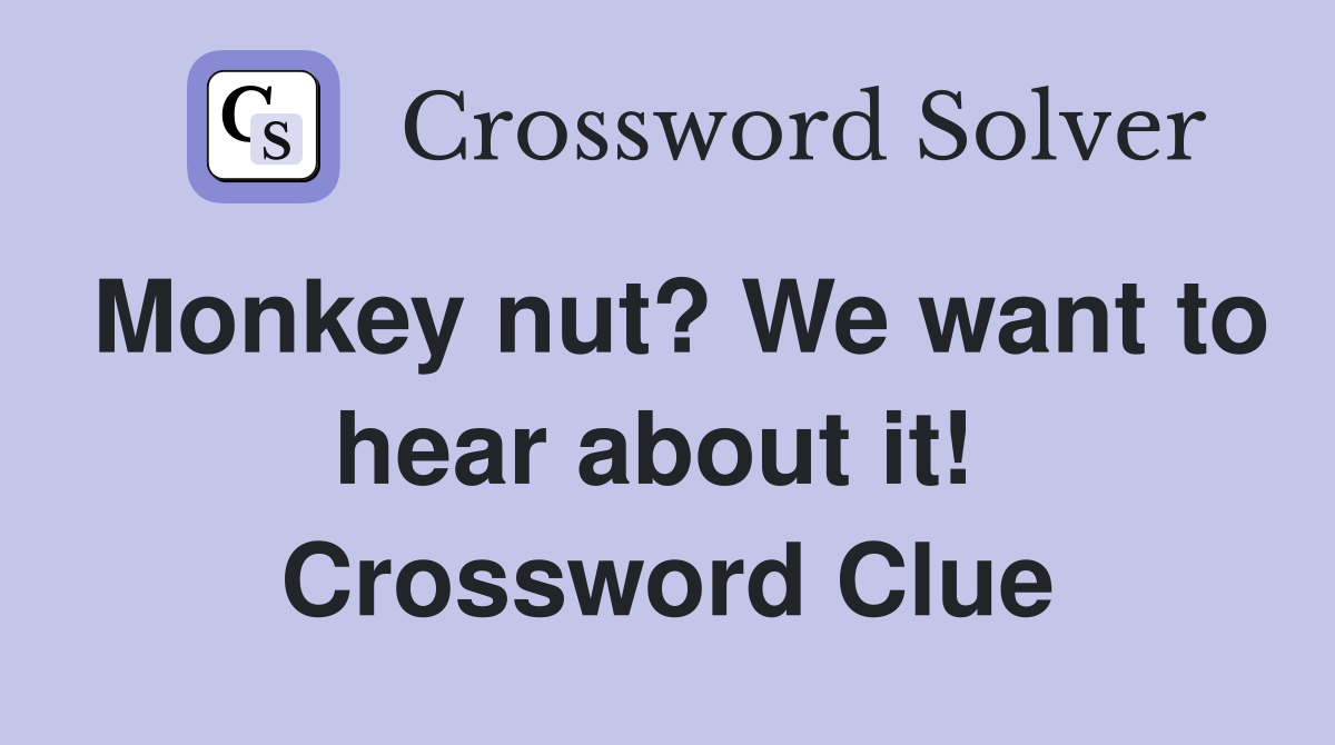 Monkey nut? We want to hear about it!  Crossword Clue