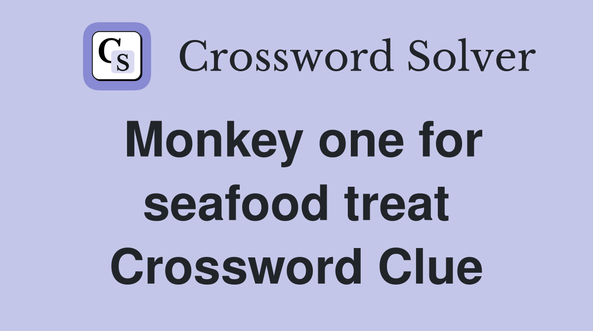 Monkey one for seafood treat Crossword Clue